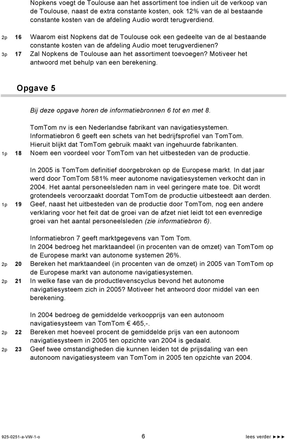 3p 17 Zal Nopkens de Toulouse aan het assortiment toevoegen? Motiveer het antwoord met behulp van een berekening. Opgave 5 Bij deze opgave horen de informatiebronnen 6 tot en met 8.