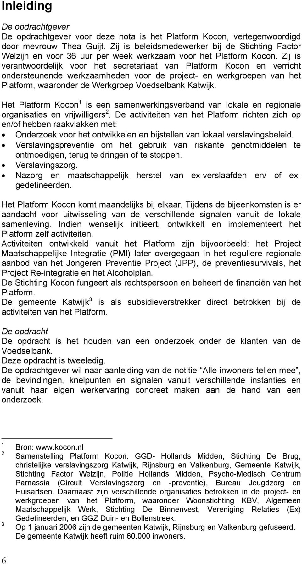 Zij is verantwoordelijk voor het secretariaat van Platform Kocon en verricht ondersteunende werkzaamheden voor de project- en werkgroepen van het Platform, waaronder de Werkgroep Voedselbank Katwijk.