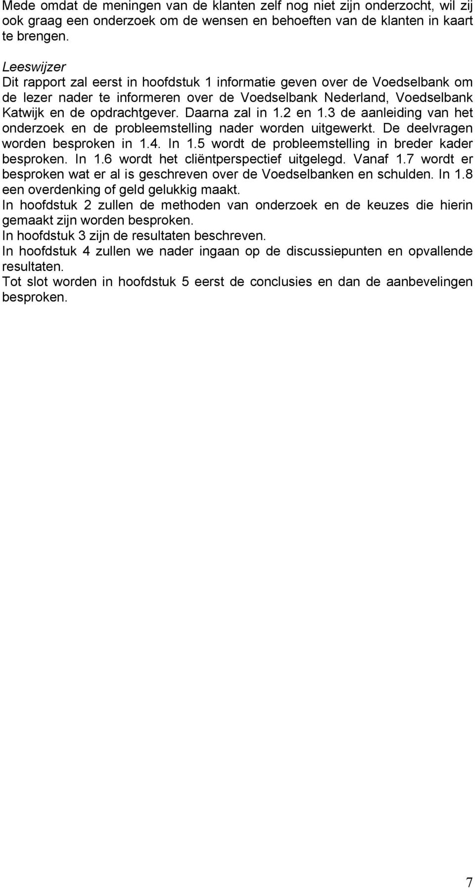 Daarna zal in 1.2 en 1.3 de aanleiding van het onderzoek en de probleemstelling nader worden uitgewerkt. De deelvragen worden besproken in 1.4. In 1.