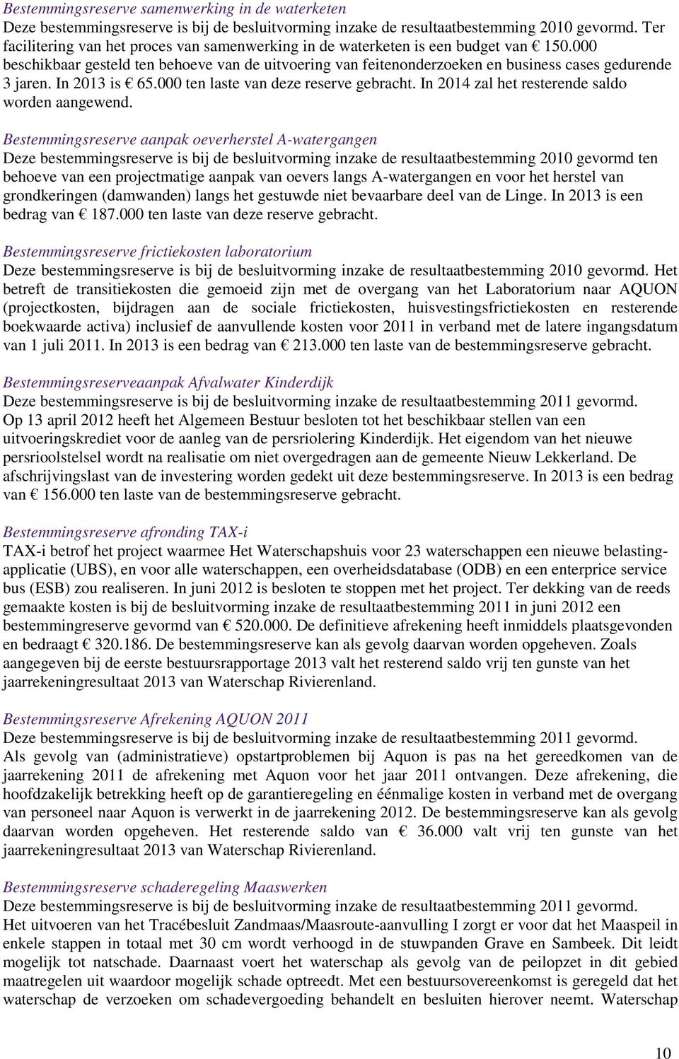 In 2013 is 65.000 ten laste van deze reserve gebracht. In 2014 zal het resterende saldo worden aangewend.