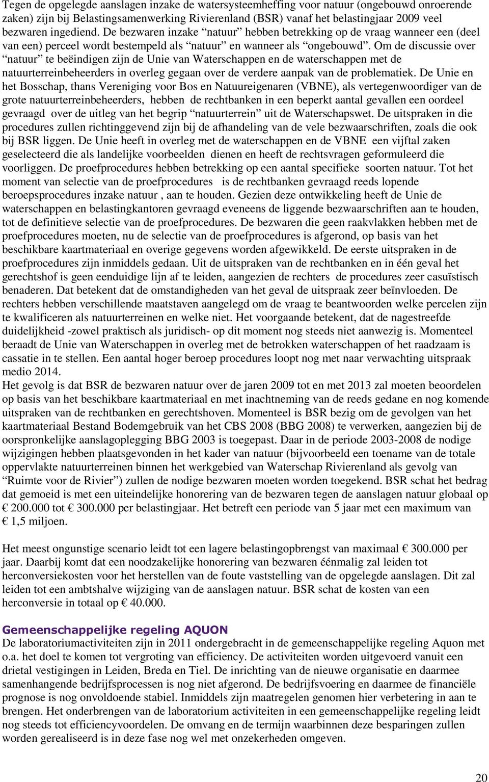 Om de discussie over natuur te beëindigen zijn de Unie van Waterschappen en de waterschappen met de natuurterreinbeheerders in overleg gegaan over de verdere aanpak van de problematiek.