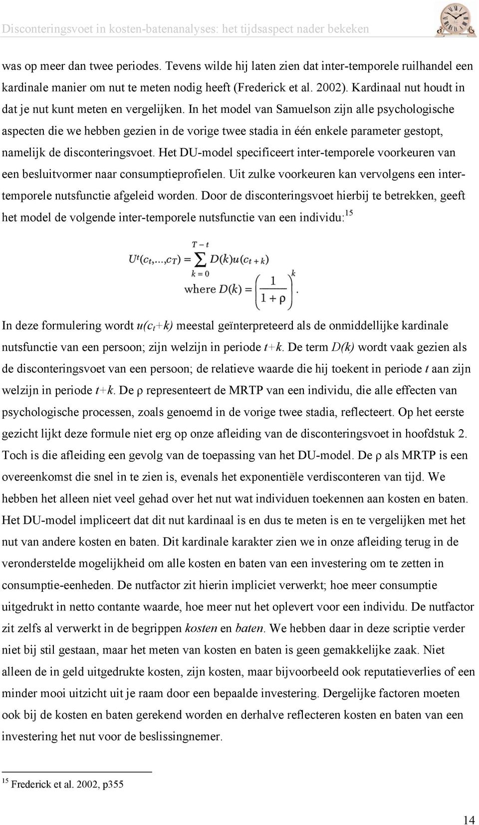 In het model van Samuelson zijn alle psychologische aspecten die we hebben gezien in de vorige twee stadia in één enkele parameter gestopt, namelijk de disconteringsvoet.