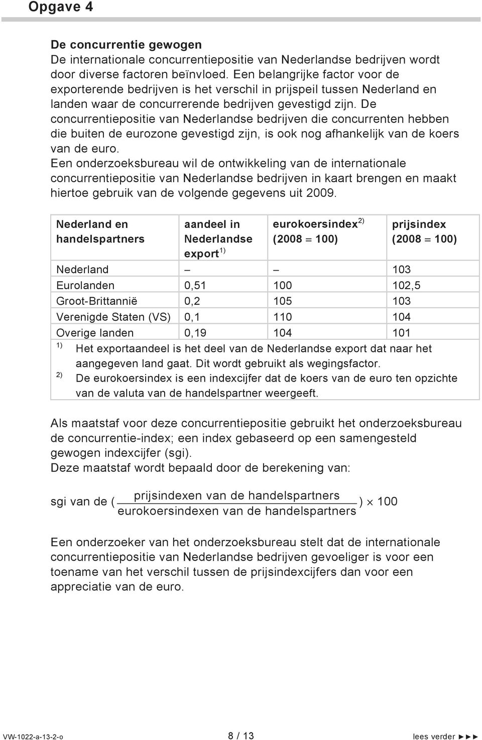 De concurrentiepositie van Nederlandse bedrijven die concurrenten hebben die buiten de eurozone gevestigd zijn, is ook nog afhankelijk van de koers van de euro.