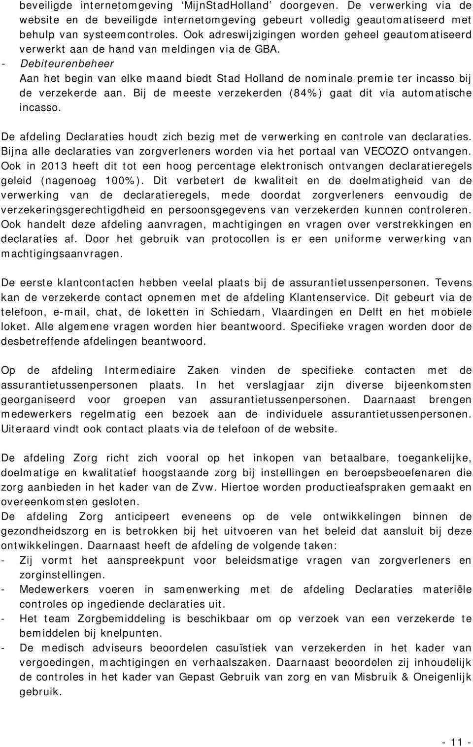 - Debiteurenbeheer Aan het begin van elke maand biedt Stad Holland de nominale premie ter incasso bij de verzekerde aan. Bij de meeste verzekerden (84%) gaat dit via automatische incasso.