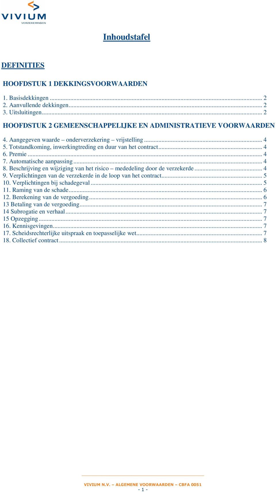 Beschrijving en wijziging van het risico mededeling door de verzekerde... 4 9. Verplichtingen van de verzekerde in de loop van het contract... 5 10. Verplichtingen bij schadegeval... 5 11.