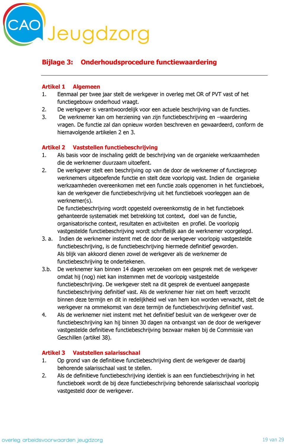 De functie zal dan opnieuw worden beschreven en gewaardeerd, conform de hiernavolgende artikelen 2 en 3. Artikel 2 Vaststellen functiebeschrijving 1.