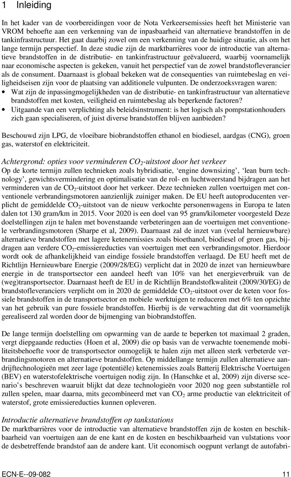 In deze studie zijn de marktbarrières voor de introductie van alternatieve brandstoffen in de distributie- en tankinfrastructuur geëvalueerd, waarbij voornamelijk naar economische aspecten is