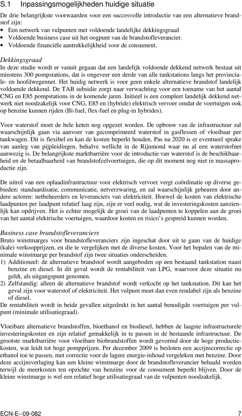 Dekkingsgraad In deze studie wordt er vanuit gegaan dat een landelijk voldoende dekkend netwerk bestaat uit minstens 300 pompstations, dat is ongeveer een derde van alle tankstations langs het