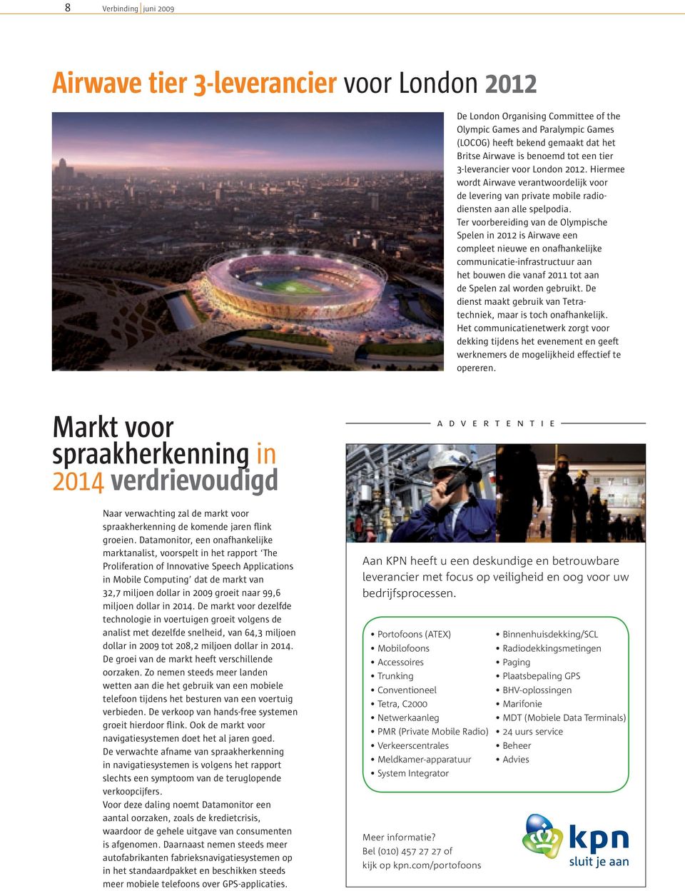 Ter voorbereiding van de Olympische Spelen in 2012 is Airwave een compleet nieuwe en onafhankelijke communicatie-infrastructuur aan het bouwen die vanaf 2011 tot aan de Spelen zal worden gebruikt.