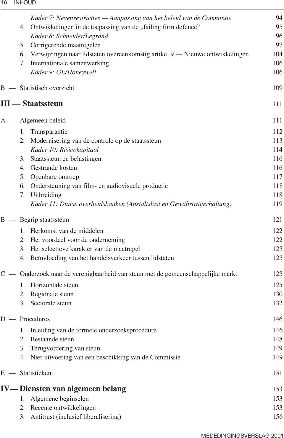 Internationale samenwerking 106 Kader 9: GE/Honeywell 106 B Statistisch overzicht 109 III Staatssteun 111 A Algemeen beleid 111 1. Transparantie 112 2.