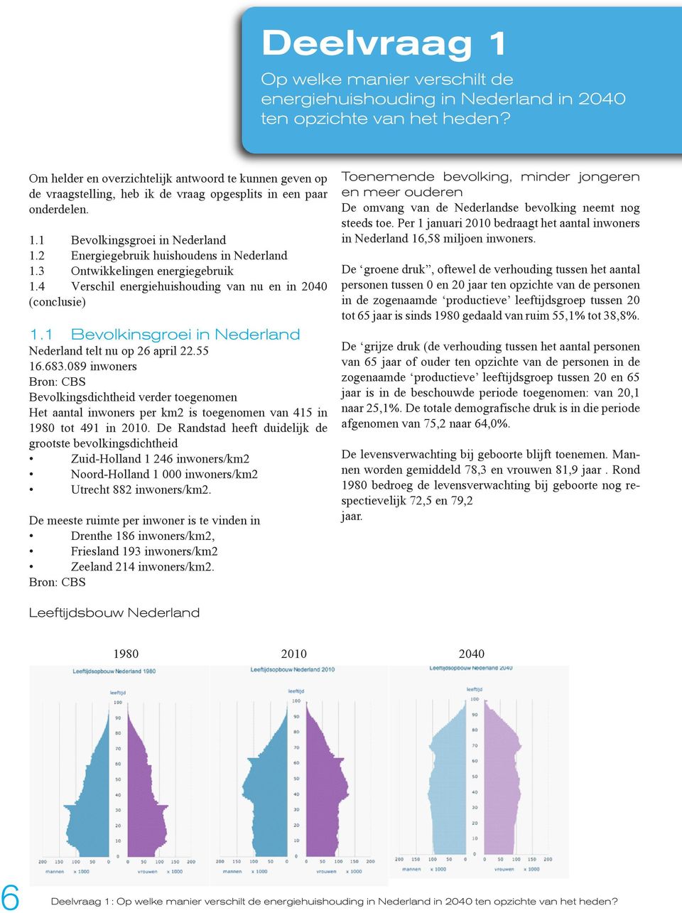 2 Energiegebruik huishoudens in Nederland 1.3 Ontwikkelingen energiegebruik 1.4 Verschil energiehuishouding van nu en in 2040 (conclusie) 1.