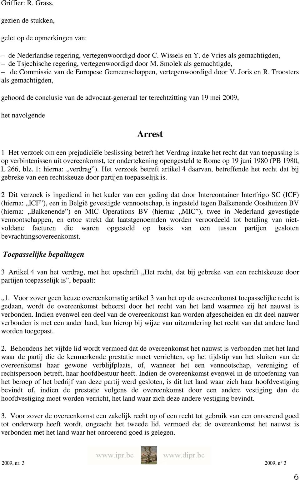 Troosters als gemachtigden, gehoord de conclusie van de advocaat-generaal ter terechtzitting van 19 mei 2009, het navolgende Arrest 1 Het verzoek om een prejudiciële beslissing betreft het Verdrag