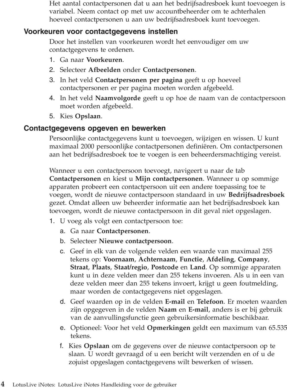 Voorkeuren voor contactgegevens instellen Door het instellen van voorkeuren wordt het eenvoudiger om uw contactgegevens te ordenen. 1. Ga naar Voorkeuren. 2. Selecteer Afbeelden onder Contactpersonen.