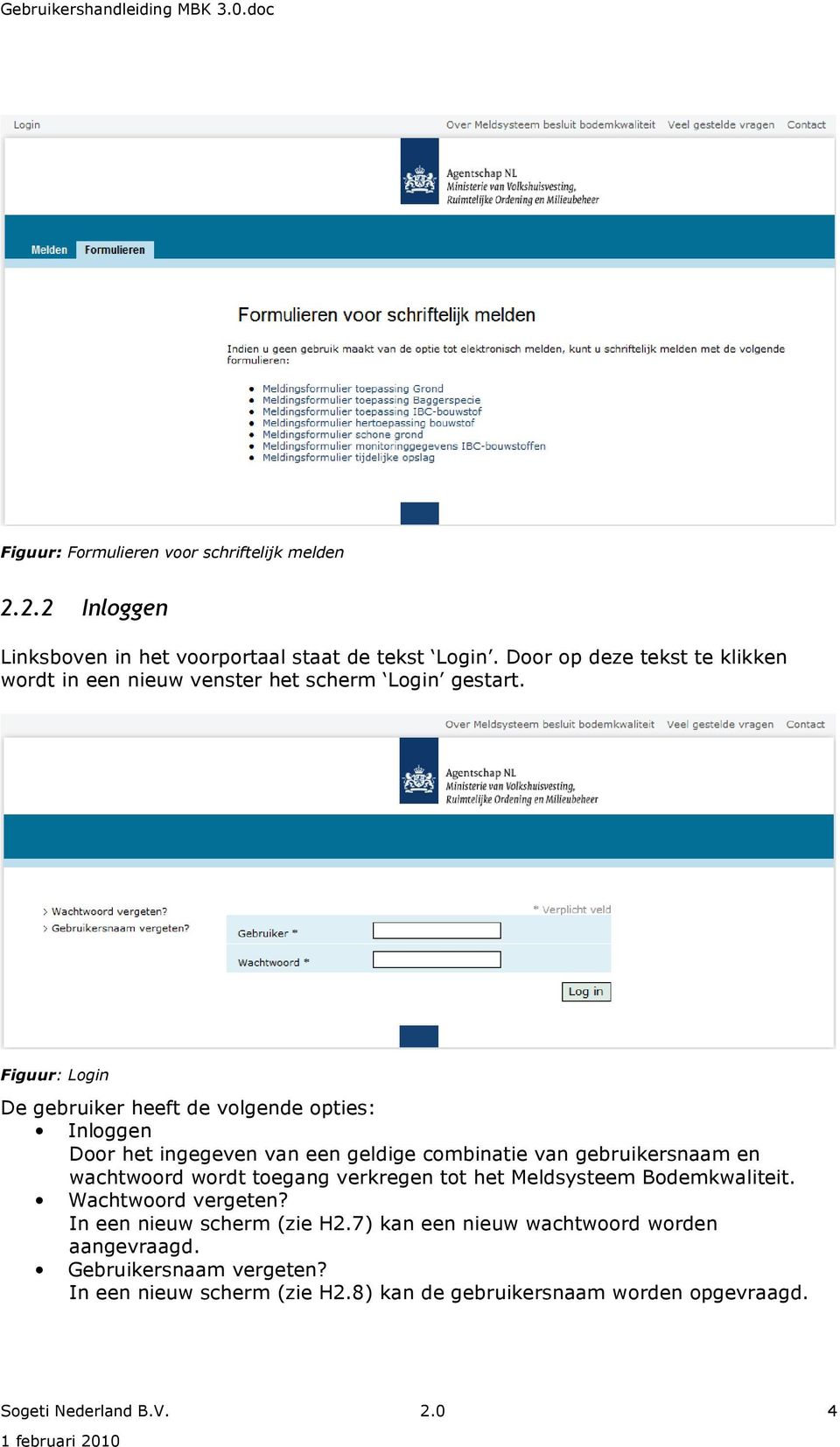 Figuur: Login De gebruiker heeft de volgende opties: Inloggen Door het ingegeven van een geldige combinatie van gebruikersnaam en wachtwoord wordt toegang