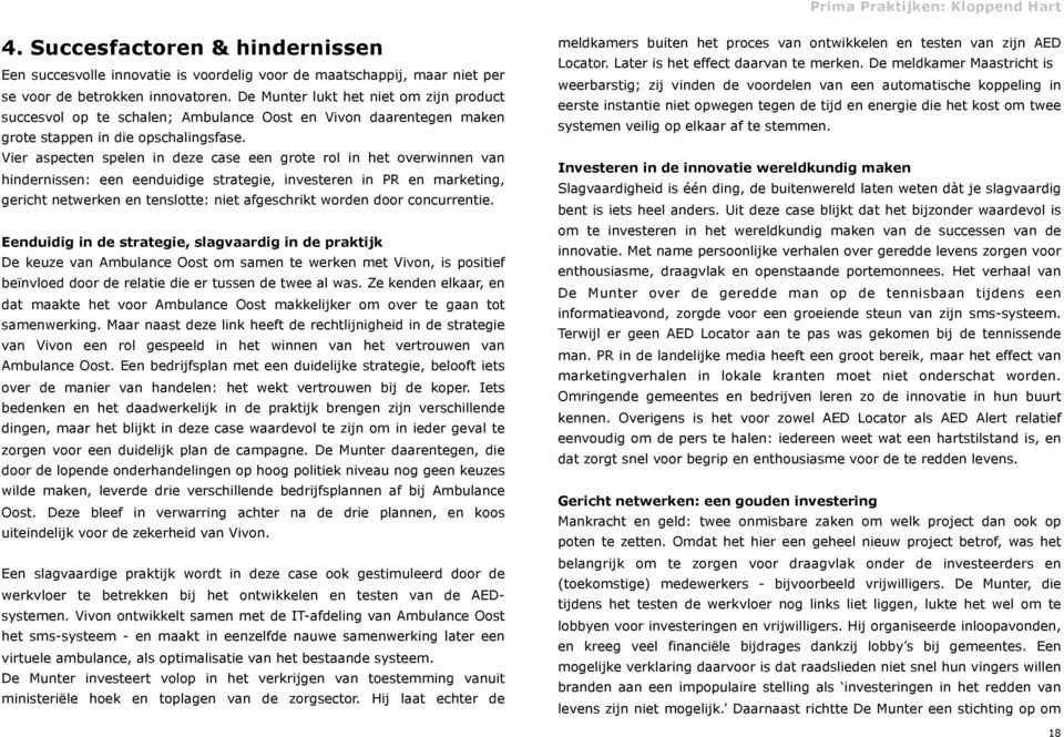 Vier aspecten spelen in deze case een grote rol in het overwinnen van hindernissen: een eenduidige strategie, investeren in PR en marketing, gericht netwerken en tenslotte: niet afgeschrikt worden