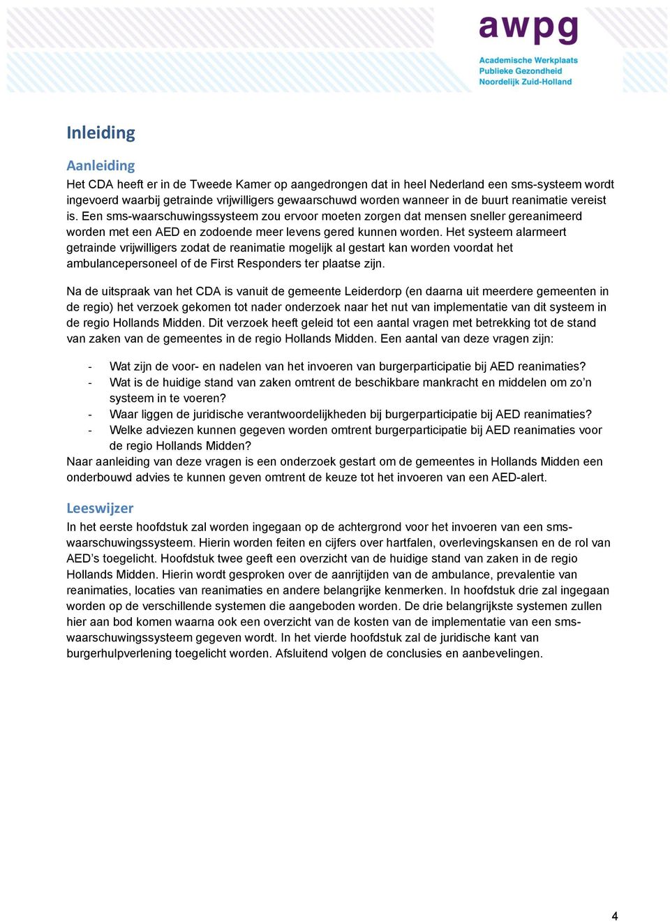 Het systeem alarmeert getrainde vrijwilligers zodat de reanimatie mogelijk al gestart kan worden voordat het ambulancepersoneel of de First Responders ter plaatse zijn.