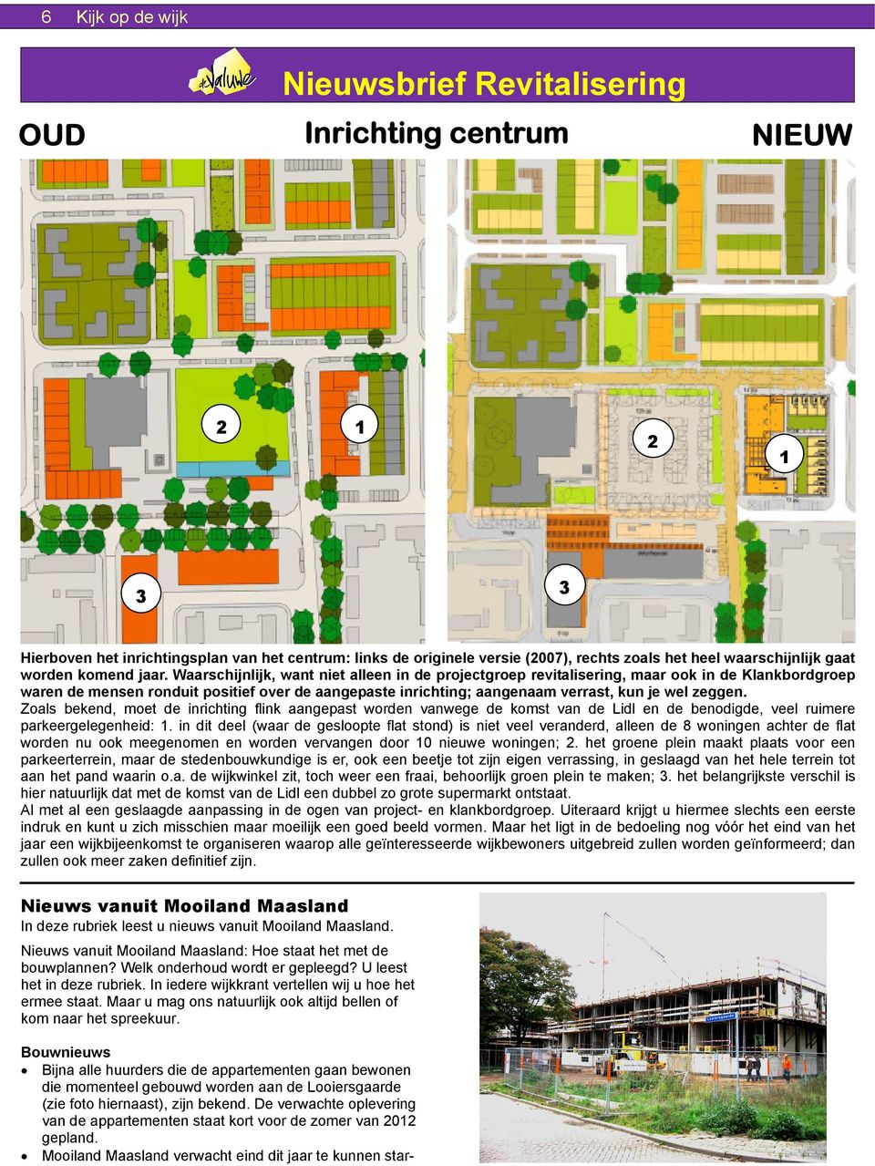 Waarschijnlijk, want niet alleen in de projectgroep revitalisering, maar ook in de Klankbordgroep waren de mensen ronduit positief over de aangepaste inrichting; aangenaam verrast, kun je wel zeggen.