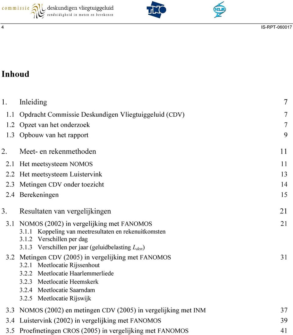 1 NOMOS (22) in vergelijking met FANOMOS 21 3.1.1 Koppeling van meetresultaten en rekenuitkomsten 3.1.2 Verschillen per dag 3.1.3 Verschillen per jaar (geluidbelasting L den ) 3.