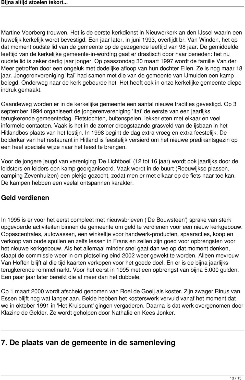 De gemiddelde leeftijd van de kerkelijke gemeente-in-wording gaat er drastisch door naar beneden: het nu oudste lid is zeker dertig jaar jonger.