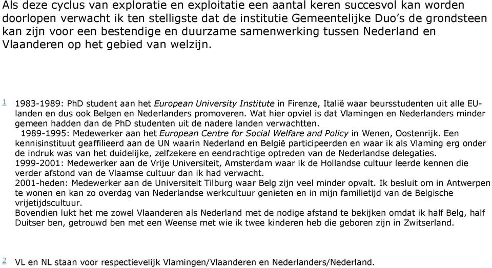 1 1983-1989: PhD student aan het European University Institute in Firenze, Italië waar beursstudenten uit alle EUlanden en dus ook Belgen en Nederlanders promoveren.