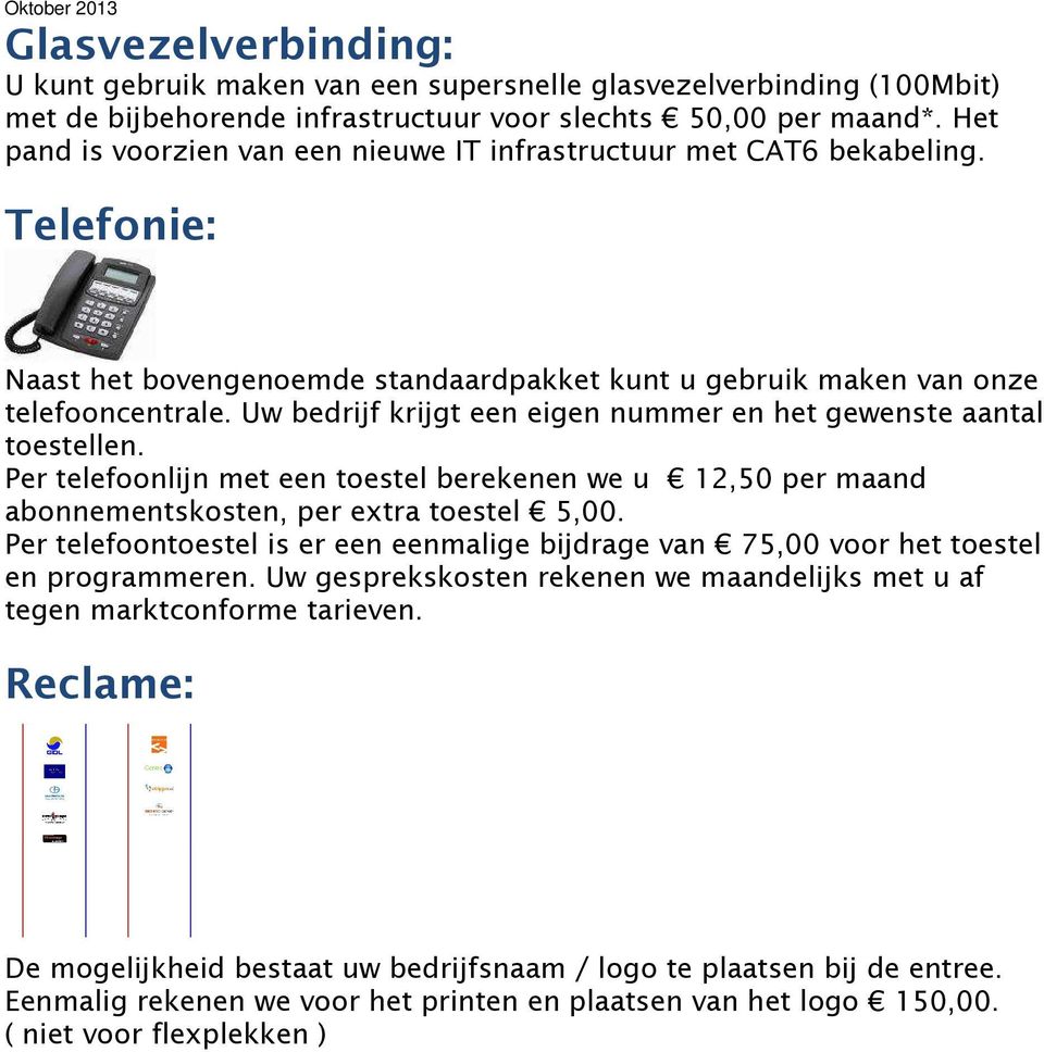 Uw bedrijf krijgt een eigen nummer en het gewenste aantal toestellen. Per telefoonlijn met een toestel berekenen we u 12,50 per maand abonnementskosten, per extra toestel 5,00.