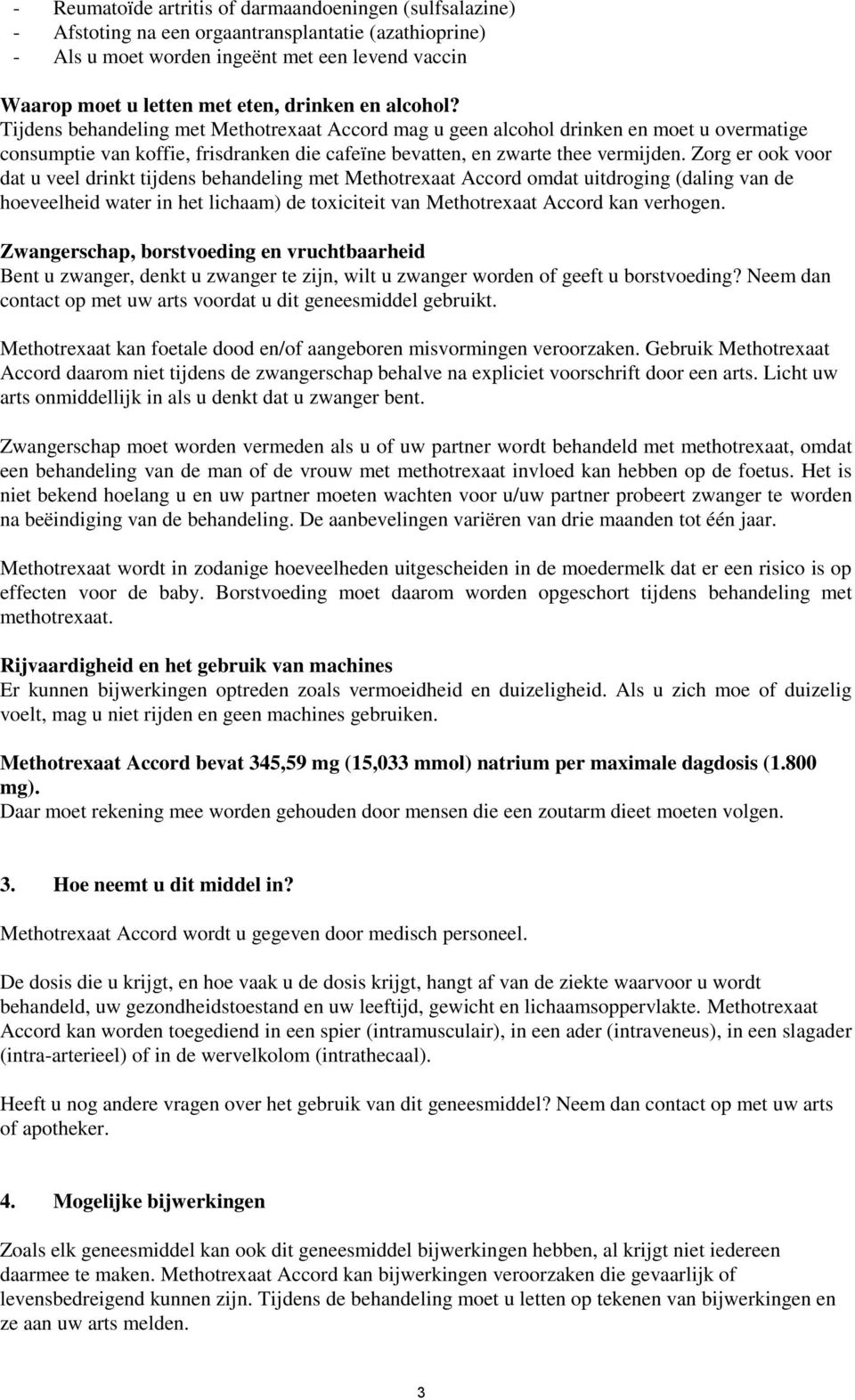 Zorg er ook voor dat u veel drinkt tijdens behandeling met Methotrexaat Accord omdat uitdroging (daling van de hoeveelheid water in het lichaam) de toxiciteit van Methotrexaat Accord kan verhogen.