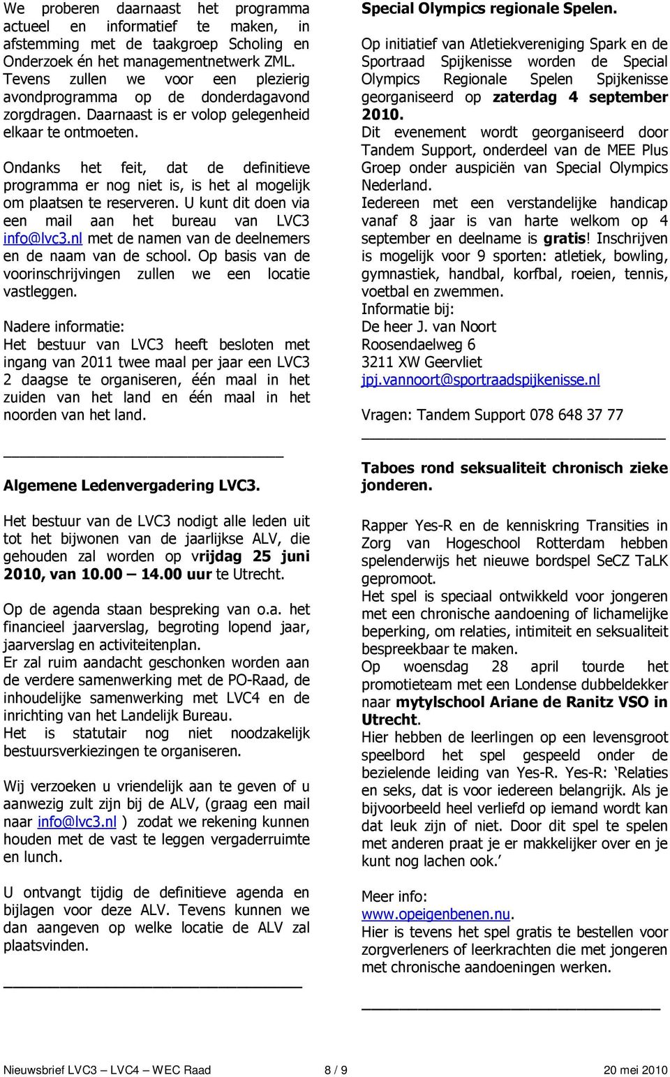 Ondanks het feit, dat de definitieve programma er nog niet is, is het al mogelijk om plaatsen te reserveren. U kunt dit doen via een mail aan het bureau van LVC3 info@lvc3.