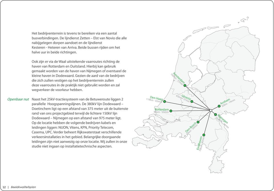 Hierbij kan gebruik gemaakt worden van de haven van Nijmegen of eventueel de kleine haven in Dodewaard.