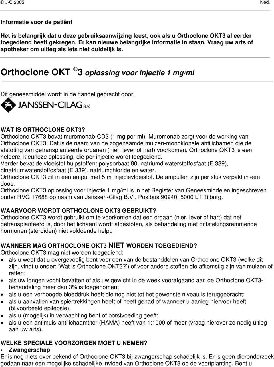 Orthoclone OKT 3 oplossing voor injectie 1 mg/ml Dit geneesmiddel wordt in de handel gebracht door: WAT IS ORTHOCLONE OKT3? Orthoclone OKT3 bevat muromonab-cd3 (1 mg per ml).