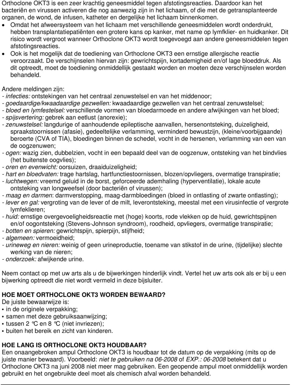 Omdat het afweersysteem van het lichaam met verschillende geneesmiddelen wordt onderdrukt, hebben transplantatiepatiënten een grotere kans op kanker, met name op lymfklier- en huidkanker.