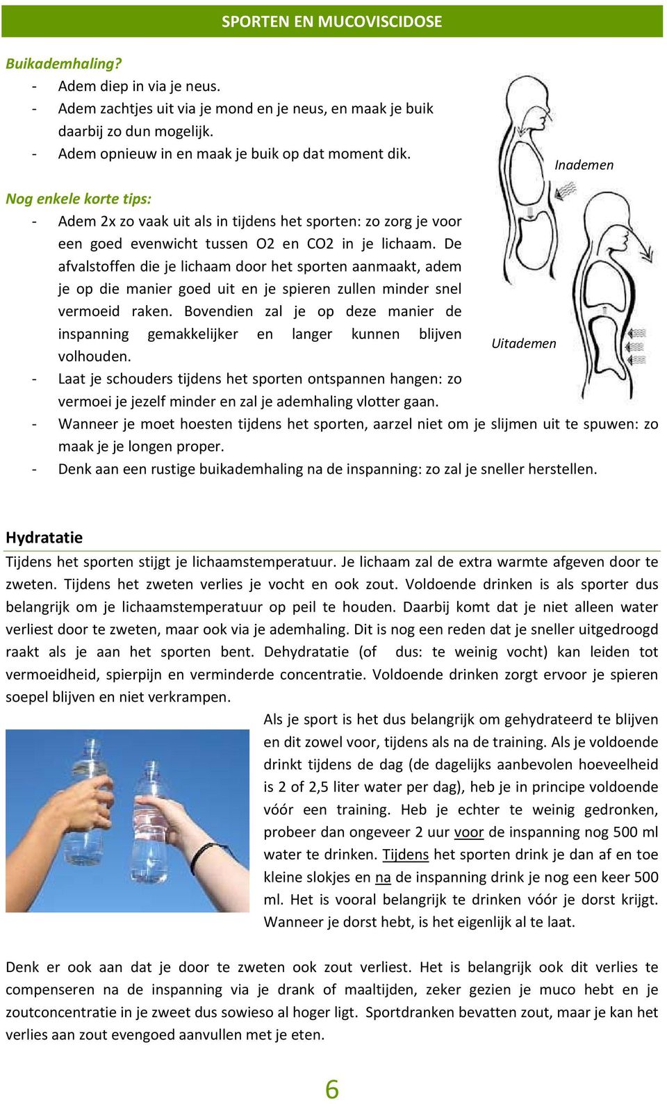 De afvalstoffen die je lichaam door het sporten aanmaakt, adem je op die manier goed uit en je spieren zullen minder snel vermoeid raken.