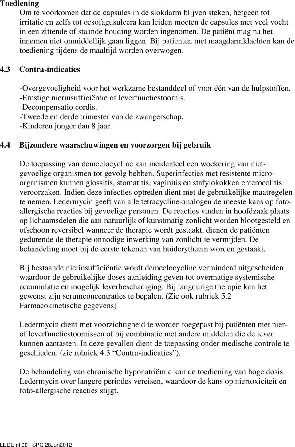 3 Contra-indicaties -Overgevoeligheid voor het werkzame bestanddeel of voor één van de hulpstoffen. -Ernstige nierinsufficiëntie of leverfunctiestoornis. -Decompensatio cordis.