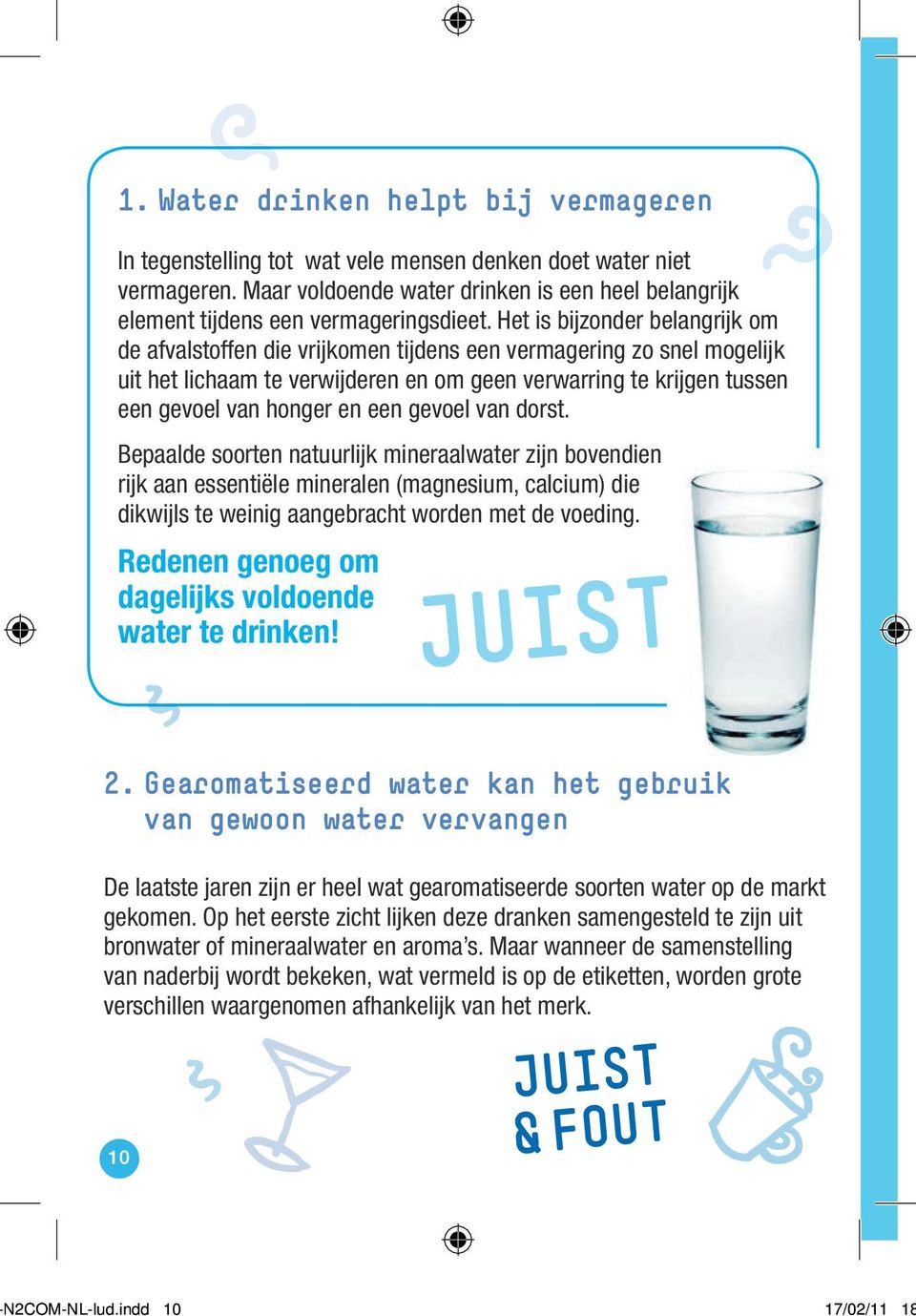 een gevoel van dorst. Bepaalde soorten natuurlijk mineraalwater zijn bovendien rijk aan essentiële mineralen (magnesium, calcium) die dikwijls te weinig aangebracht worden met de voeding.