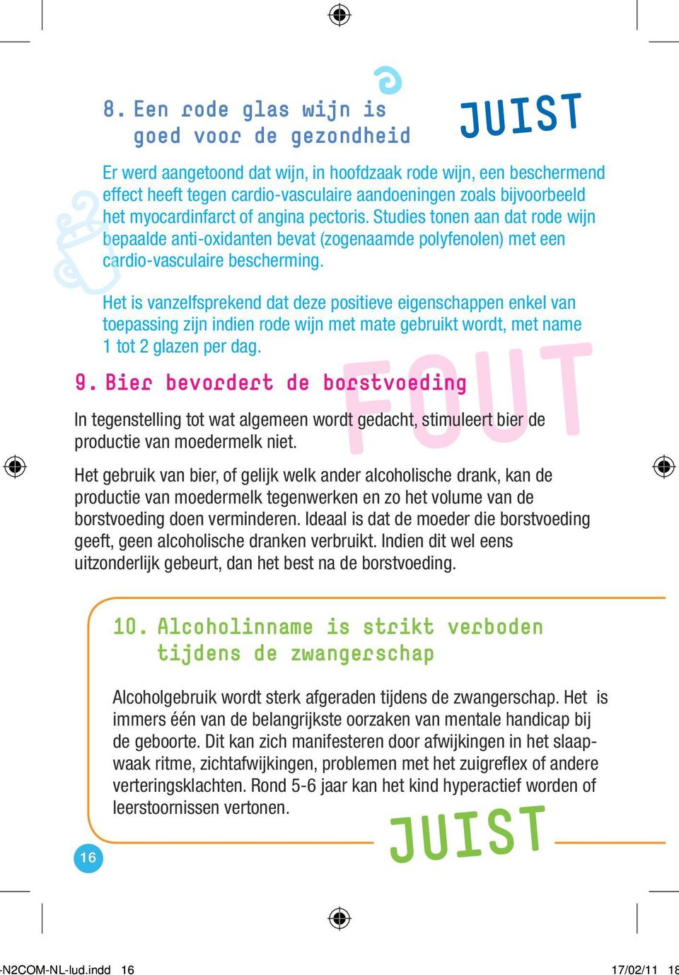 Het is vanzelfsprekend dat deze positieve eigenschappen enkel van toepassing zijn indien rode wijn met mate gebruikt wordt, met name 1 tot 2 glazen per dag. 9.