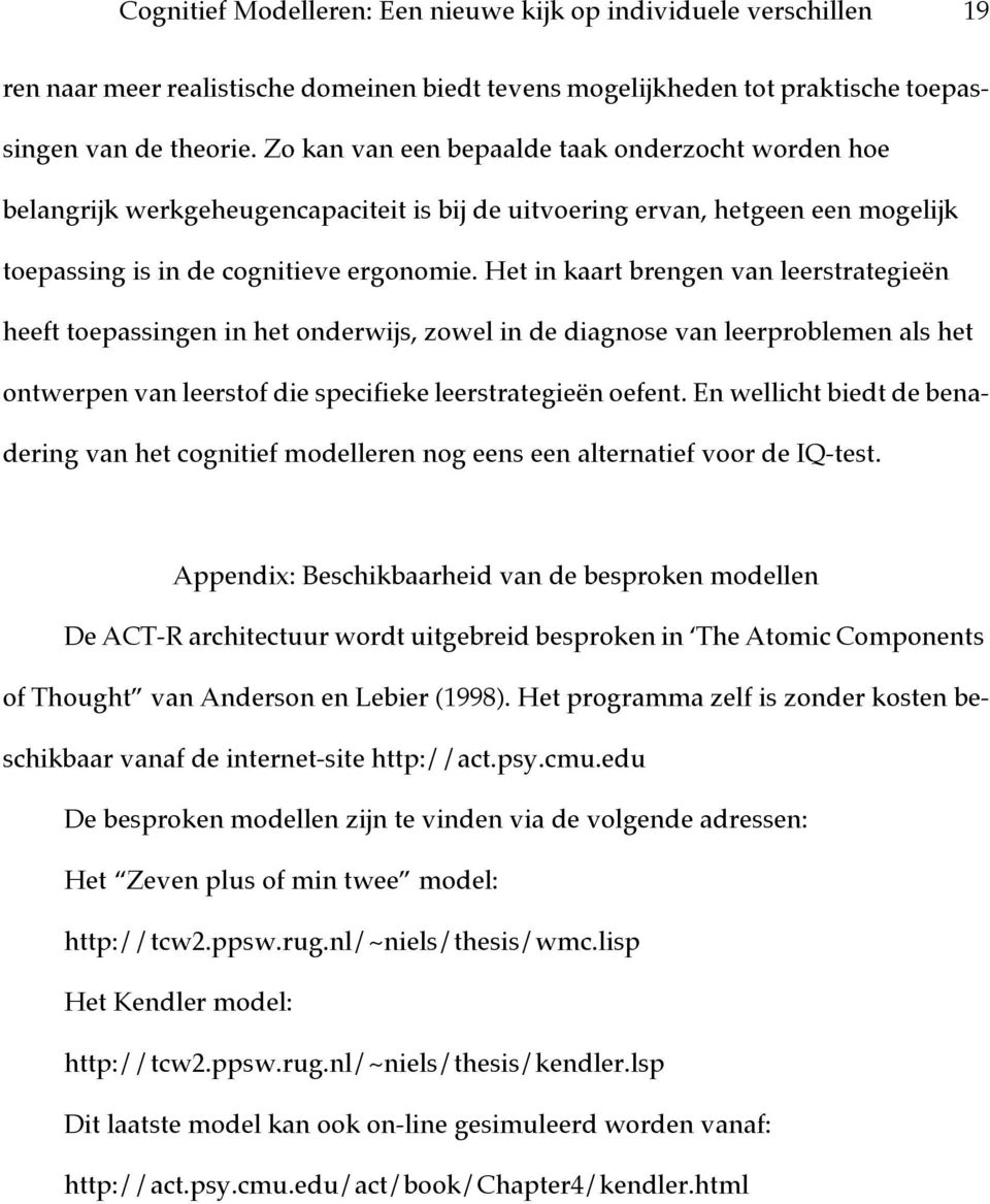 Het in kaart brengen van leerstrategie n heeft toepassingen in het onderwijs, zowel in de diagnose van leerproblemen als het ontwerpen van leerstof die specifieke leerstrategie n oefent.