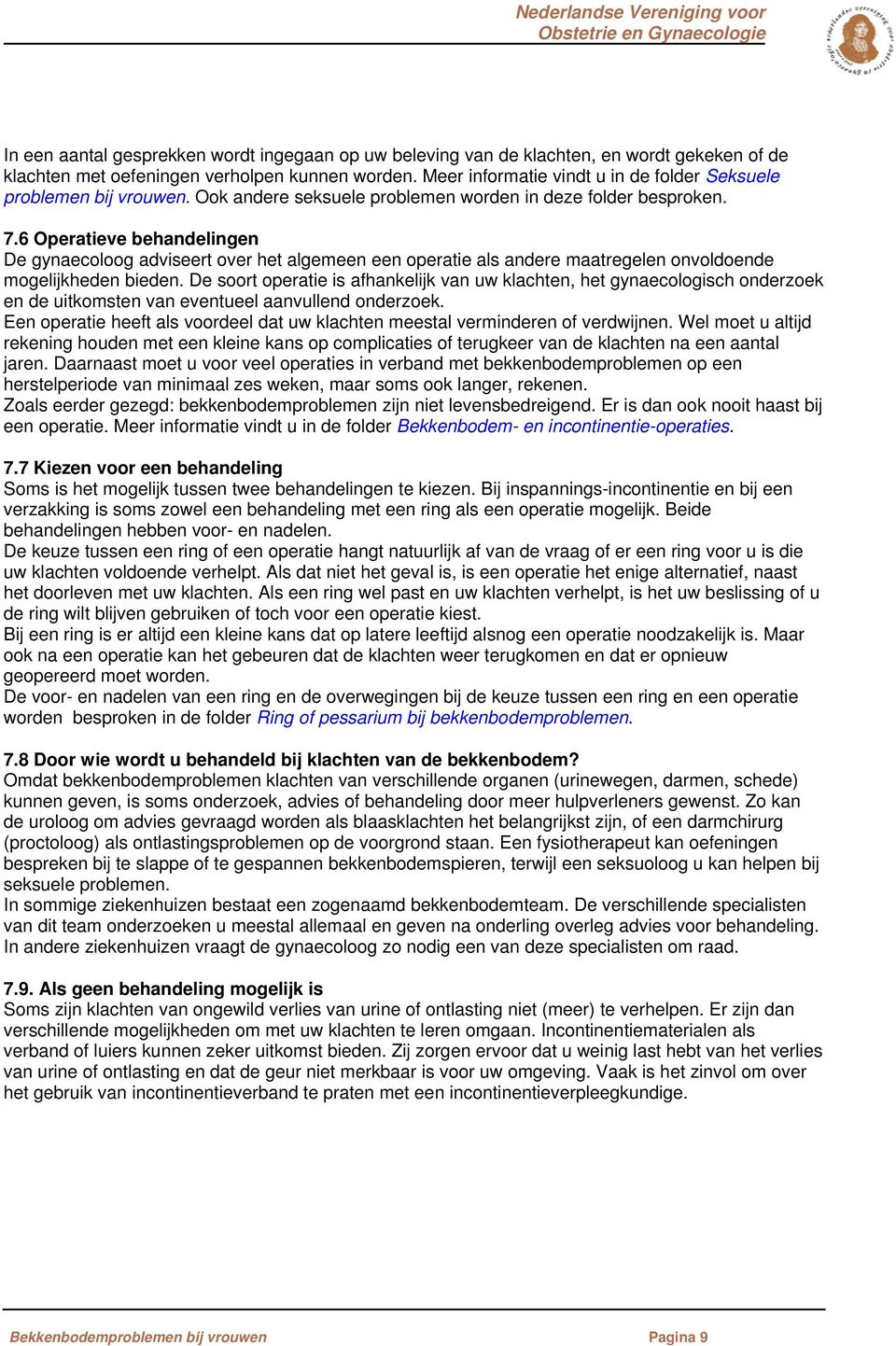 6 Operatieve behandelingen De gynaecoloog adviseert over het algemeen een operatie als andere maatregelen onvoldoende mogelijkheden bieden.