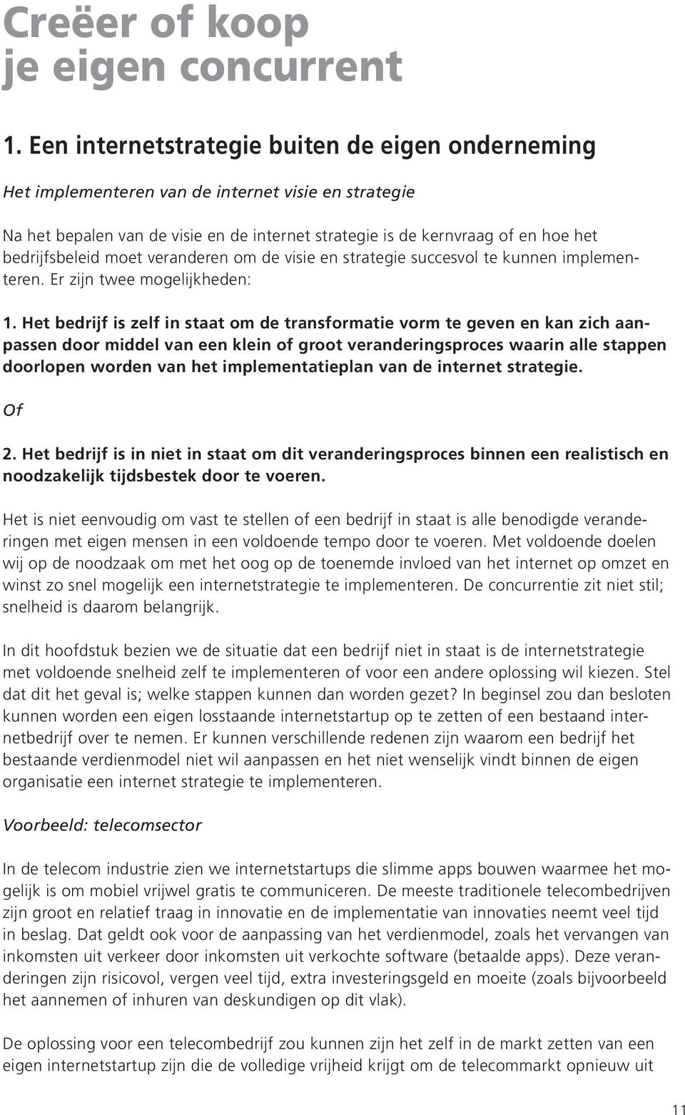 bedrijfsbeleid moet veranderen om de visie en strategie succesvol te kunnen implementeren. Er zijn twee mogelijkheden: 1.