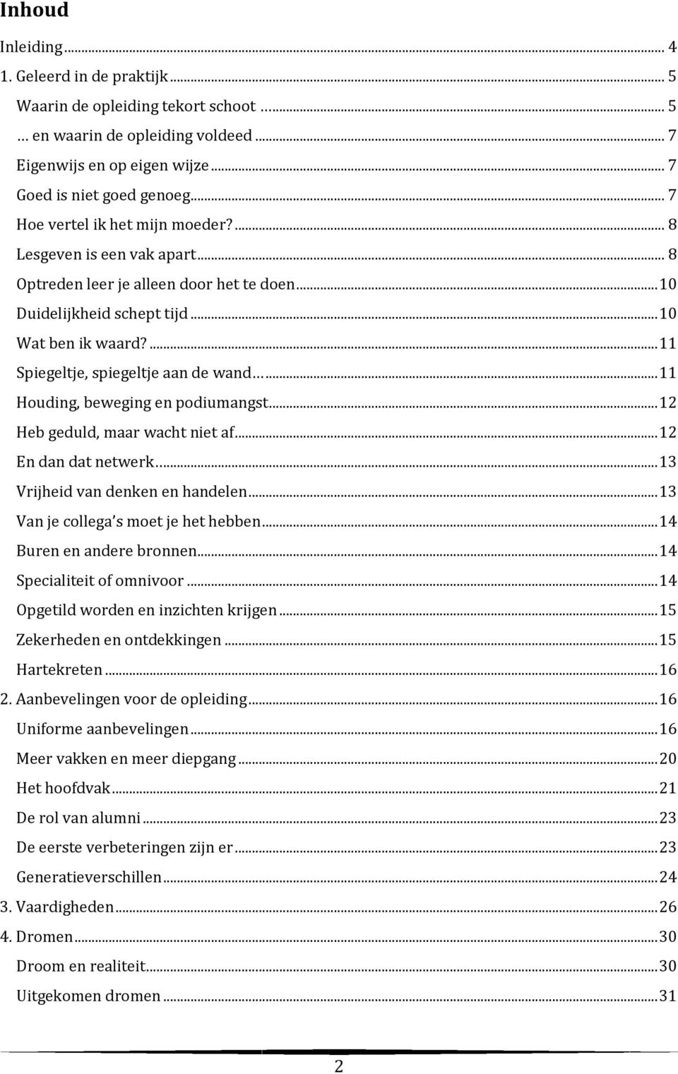 ... 11 Spiegeltje, spiegeltje aan de wand... 11 Houding, beweging en podiumangst... 12 Heb geduld, maar wacht niet af... 12 En dan dat netwerk... 13 Vrijheid van denken en handelen.