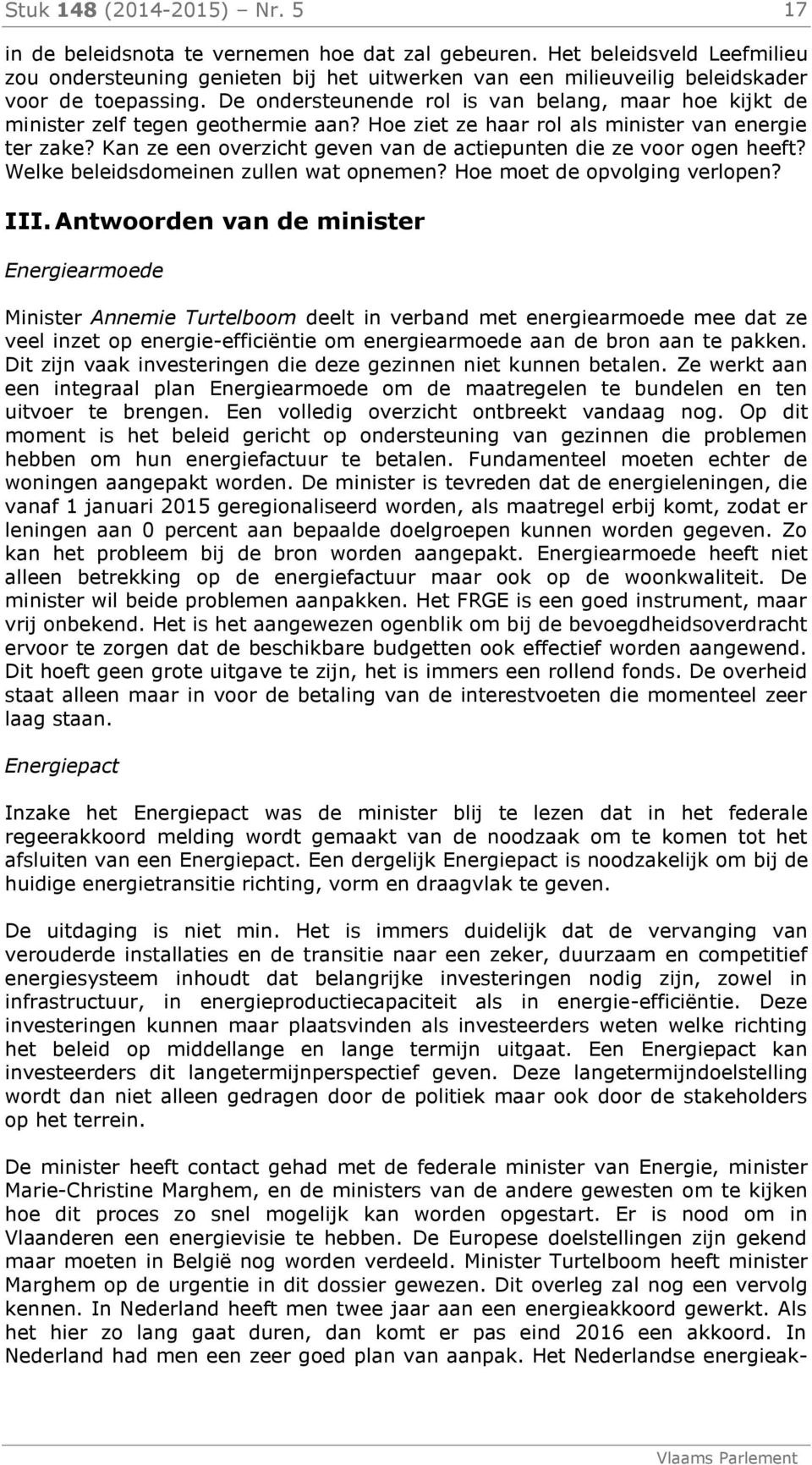 De ondersteunende rol is van belang, maar hoe kijkt de minister zelf tegen geothermie aan? Hoe ziet ze haar rol als minister van energie ter zake?