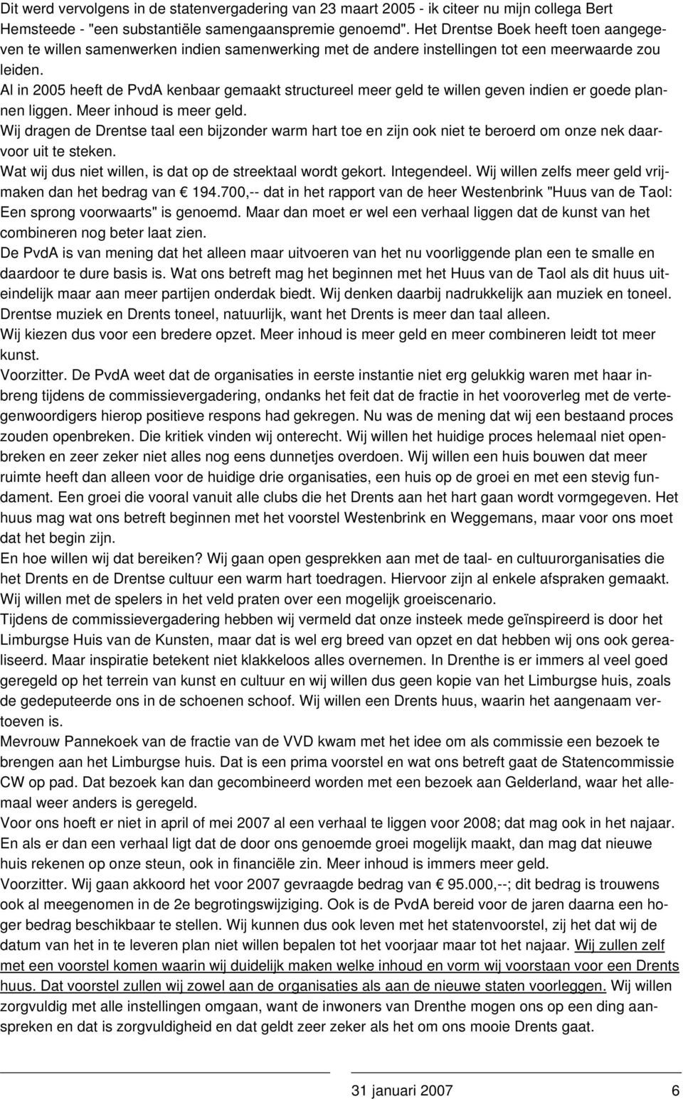 Al in 2005 heeft de PvdA kenbaar gemaakt structureel meer geld te willen geven indien er goede plannen liggen. Meer inhoud is meer geld.