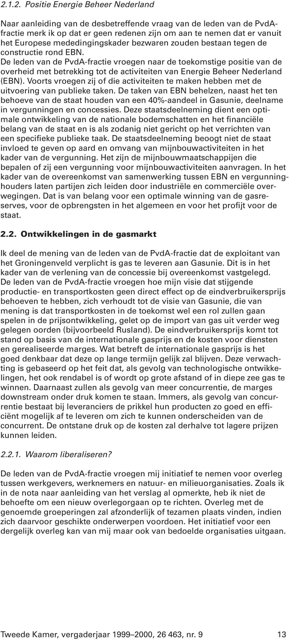 De leden van de PvdA-fractie vroegen naar de toekomstige positie van de overheid met betrekking tot de activiteiten van Energie Beheer Nederland (EBN).