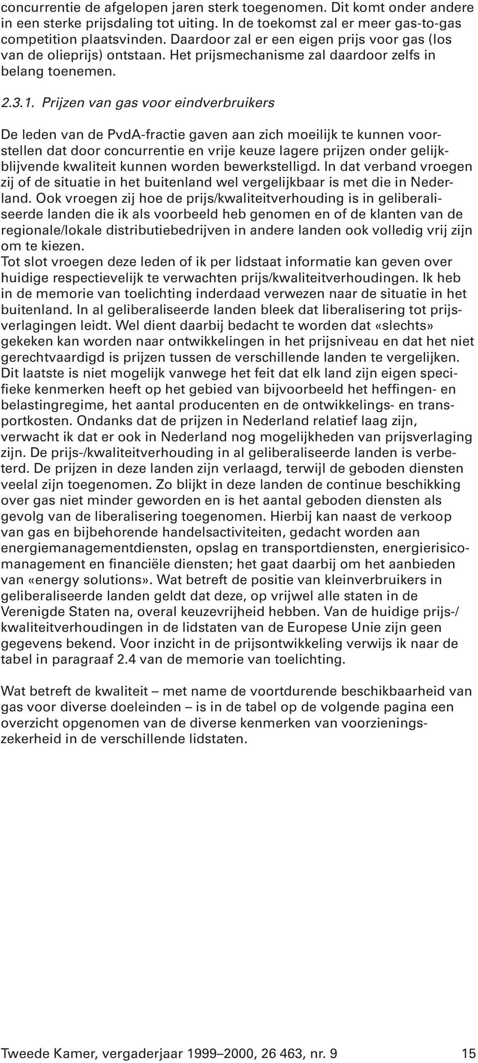 Prijzen van gas voor eindverbruikers De leden van de PvdA-fractie gaven aan zich moeilijk te kunnen voorstellen dat door concurrentie en vrije keuze lagere prijzen onder gelijkblijvende kwaliteit