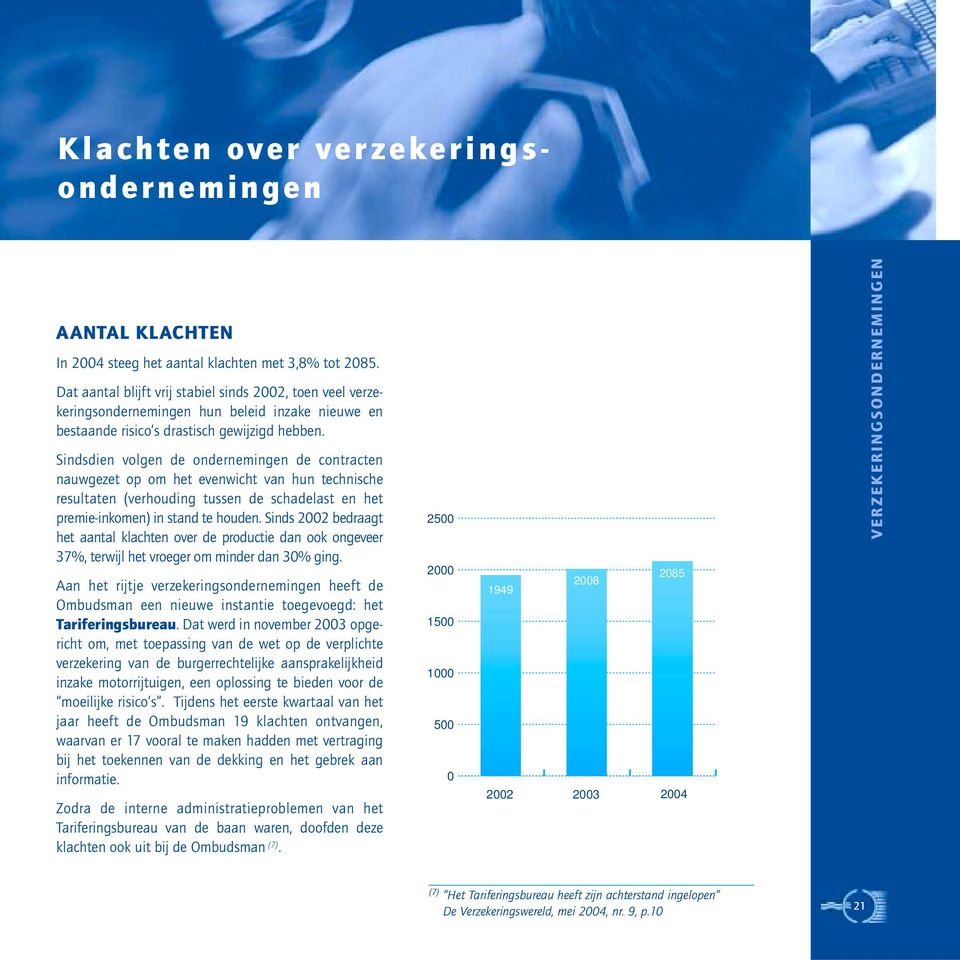 Sindsdien volgen de ondernemingen de contracten nauwgezet op om het evenwicht van hun technische resultaten (verhouding tussen de schadelast en het premie-inkomen) in stand te houden.