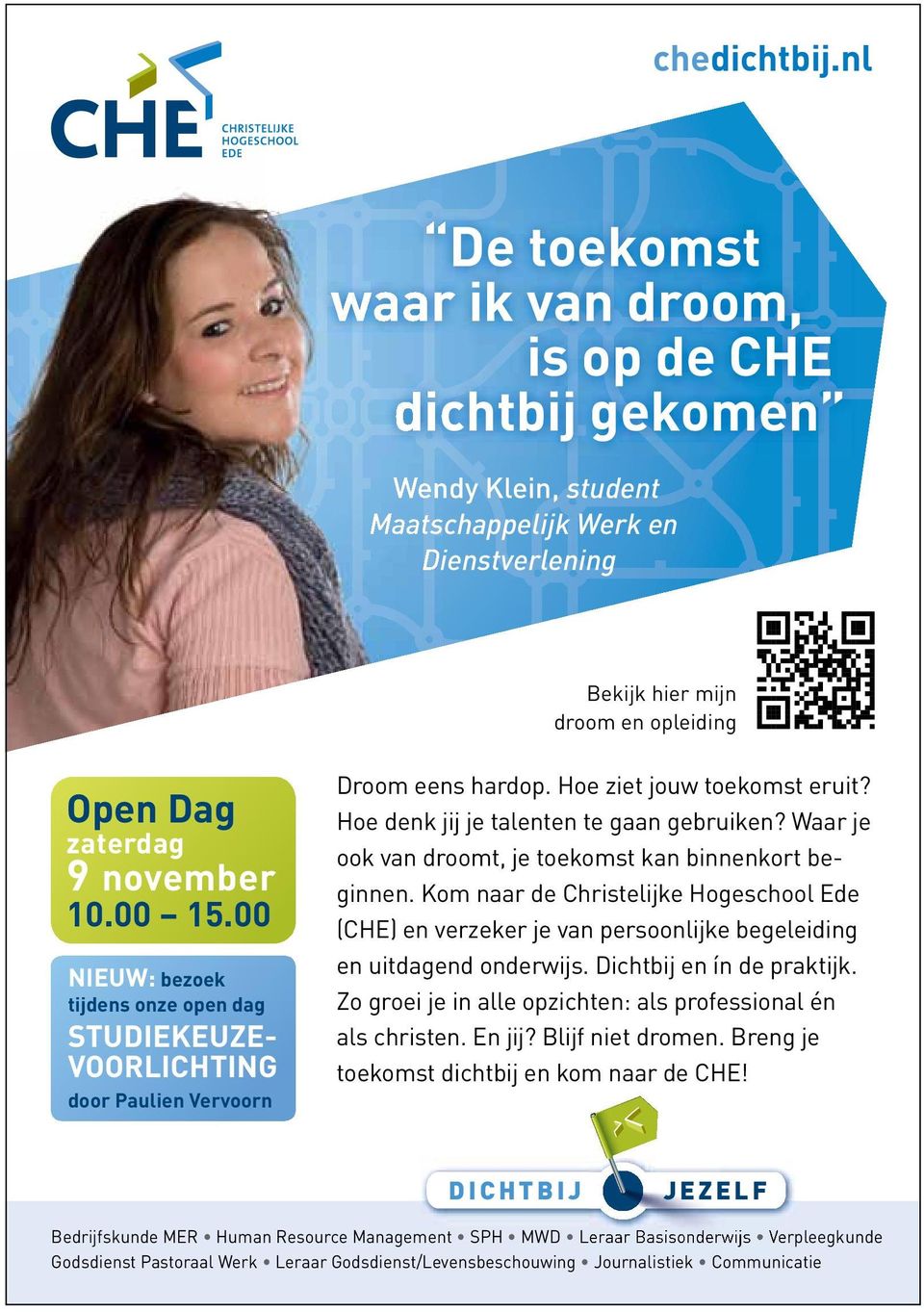 00 NIEUW: bezoek tijdens onze open dag STUDIEKEUZE- VOORLICHTING door Paulien Vervoorn Droom eens hardop. Hoe ziet jouw toekomst eruit? Hoe denk jij je talenten te gaan gebruiken?