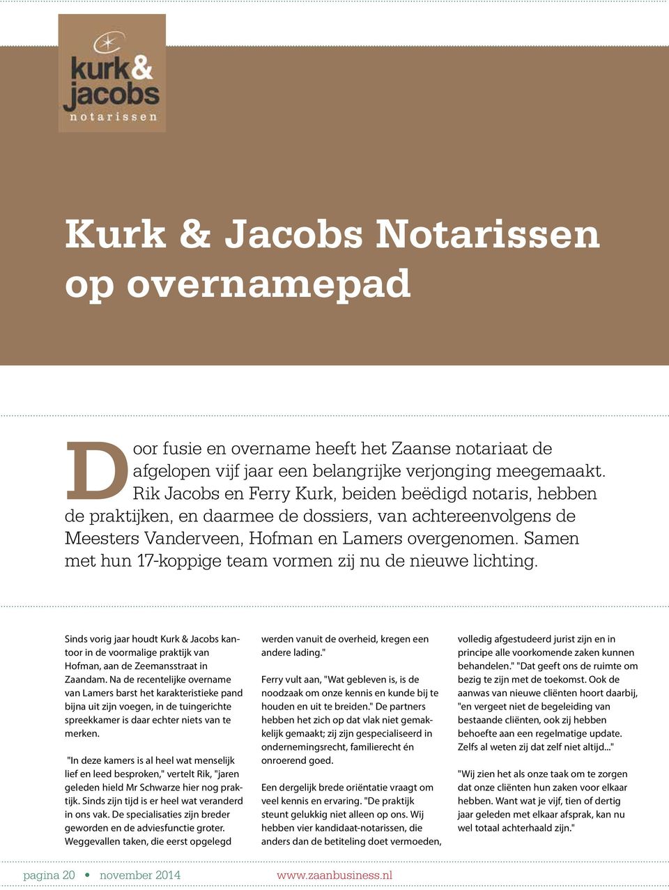 Samen met hun 17-koppige team vormen zij nu de nieuwe lichting. Sinds vorig jaar houdt Kurk & Jacobs kantoor in de voormalige praktijk van Hofman, aan de Zeemansstraat in Zaandam.
