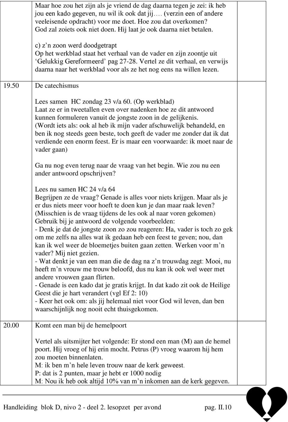 Vertel ze dit verhaal, en verwijs daarna naar het werkblad voor als ze het nog eens na willen lezen. 19.50 De catechismus Lees samen HC zondag 23 v/a 60.