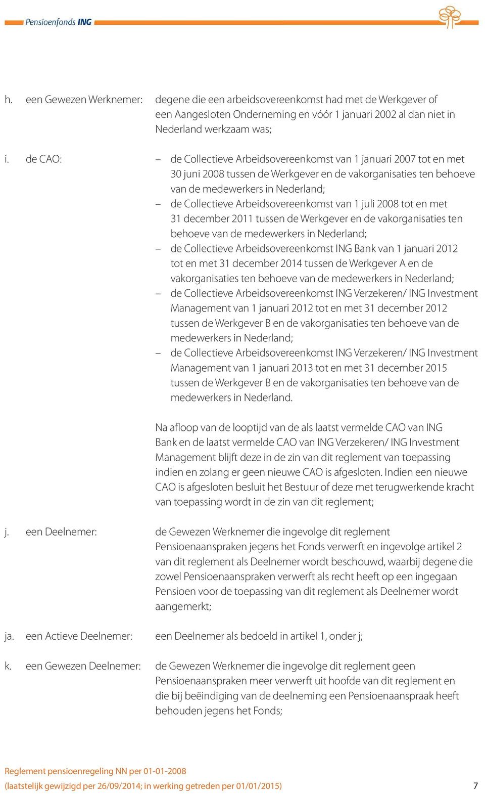 Arbeidsovereenkomst van 1 juli 2008 tot en met 31 december 2011 tussen de Werkgever en de vakorganisaties ten behoeve van de medewerkers in Nederland; de Collectieve Arbeidsovereenkomst ING Bank van