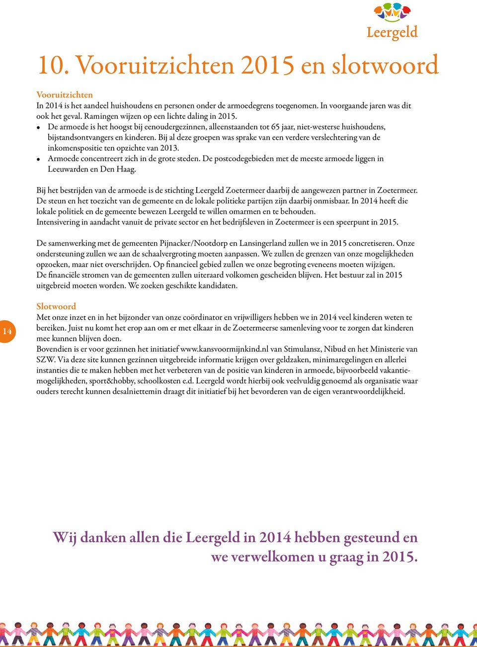 Bij al deze groepen was sprake van een verdere verslechtering van de inkomenspositie ten opzichte van 2013. Armoede concentreert zich in de grote steden.