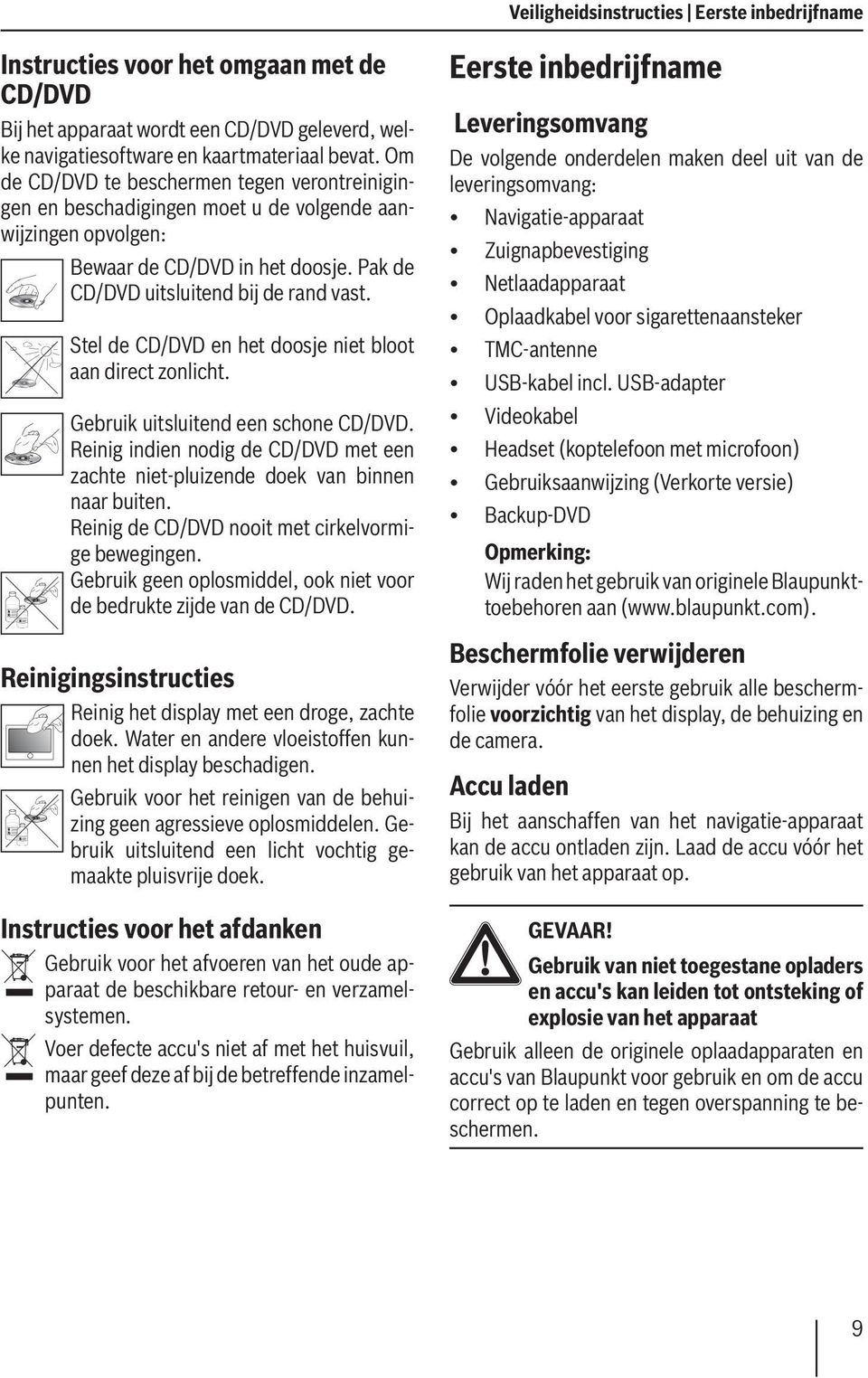 Stel de CD/DVD en het doosje niet bloot aan direct zonlicht. Gebruik uitsluitend een schone CD/DVD. Reinig indien nodig de CD/DVD met een zachte niet-pluizende doek van binnen naar buiten.