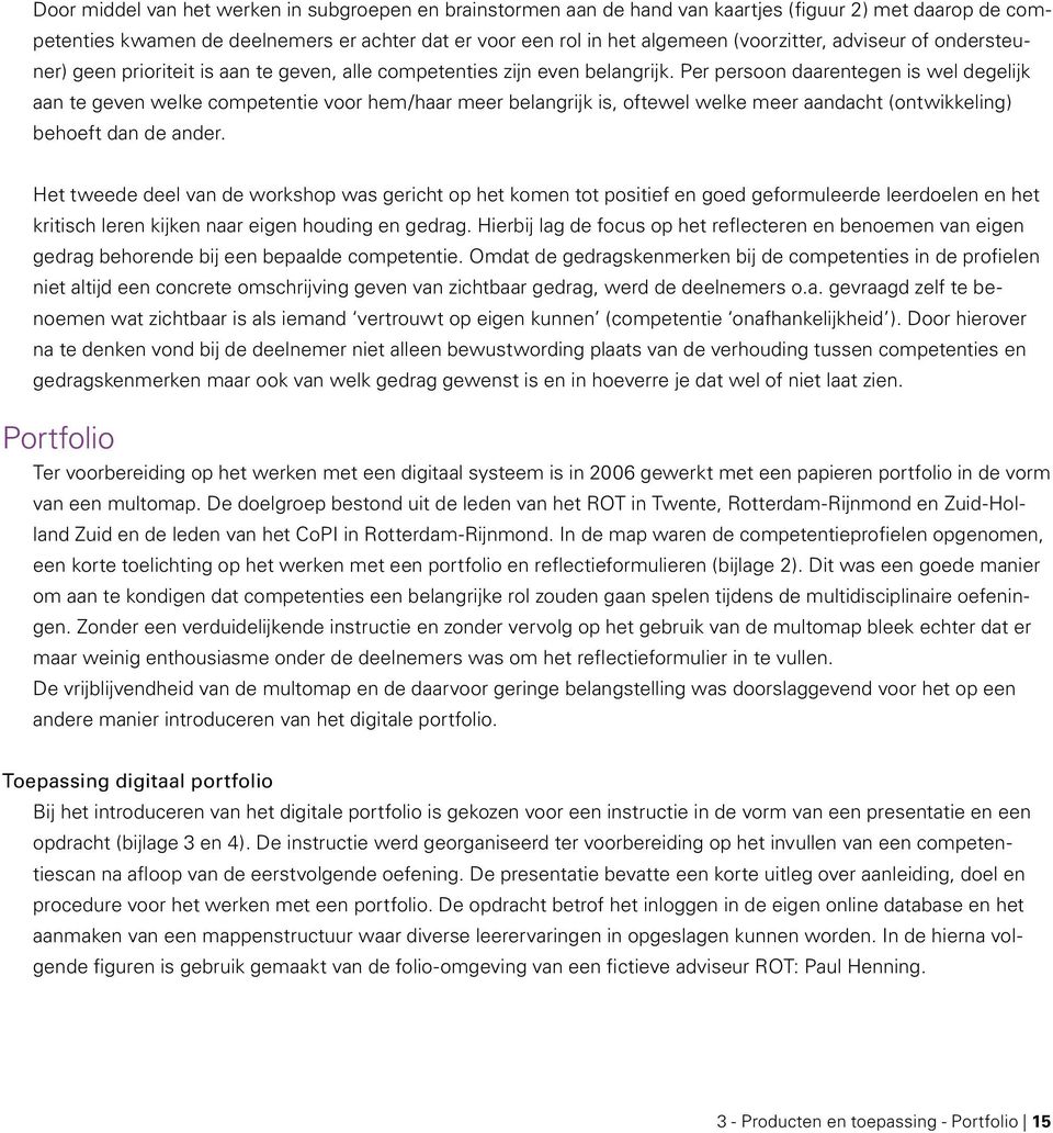 Per persoon daarentegen is wel degelijk aan te geven welke competentie voor hem/haar meer belangrijk is, oftewel welke meer aandacht (ontwikkeling) behoeft dan de ander.